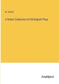 A Select Collection of Old English Plays