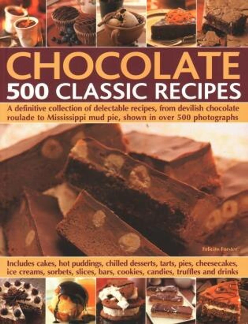 Chocolate: 500 Classic Recipes: A Definitive Collection Of Delectable Recipes, From Devilish Chocolate Roulade To Mississippi Mud Pie, Shown Over Photographs