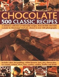 Chocolate: 500 Classic Recipes: A Definitive Collection Of Delectable Recipes, From Devilish Chocolate Roulade To Mississippi Mud Pie, Shown Over Photographs