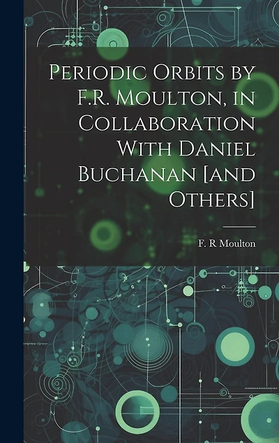 Periodic Orbits by F.R. Moulton, in Collaboration With Daniel Buchanan [and Others]