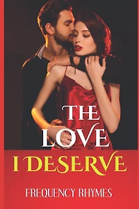 The Love I Deserve: Divulging 21 Thrilling And Sizzling Hot Romantic Adventures Every Woman Yearns For In A Romantic Relationship