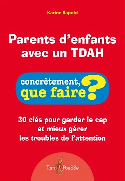 Parents d'enfants avec un TDAH: 30 clés pour garder le cap et mieux gérer les troubles de l'attention
