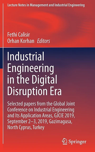 Industrial Engineering the Digital Disruption Era: Selected papers from Global Joint Conference on and Its Application Areas, GJCIE 2019, September 2-3, Gazimagusa, North Cyprus, Turkey