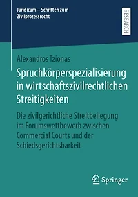 Spruchkorperspezialisierung in wirtschaftszivilrechtlichen Streitigkeiten: Die zivilgerichtliche Streitbeilegung im Forumswettbewerb zwischen Commercial Courts und der Schiedsgerichtsbarkeit