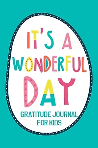 It's a Wonderful Day Gratitude Journal for Kids: Diary Record for Children Boys Girls With Daily Prompts to Writing