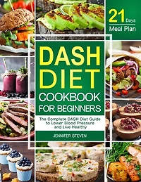 DASH Diet CookBook for Beginners: The Complete DASH Diet Guide with 21-Day Meal Plan to Lower Blood Pressure and Live Healthy