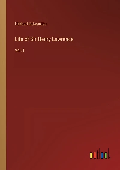 Life of Sir Henry Lawrence: Vol. I