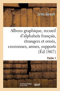 Album Graphique, Recueil d'Alphabets Français, Étrangers Et Ornés, Couronnes, Armes: Supports