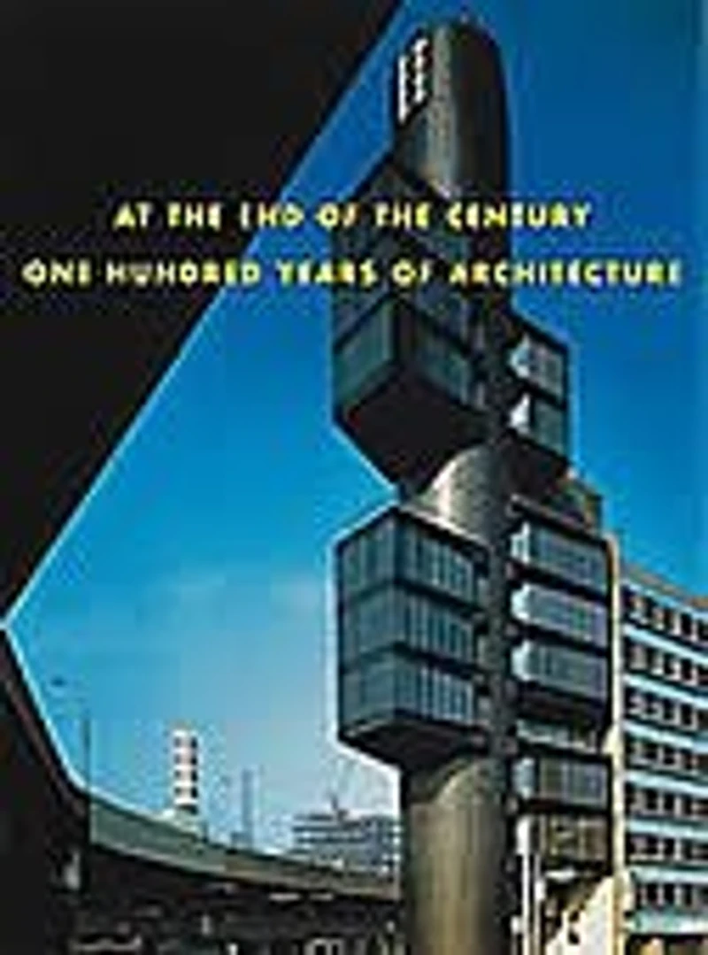 At The End Of The Century: One Hundred Years Of Architecture