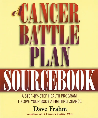 A Cancer Battle Plan Sourcebook: Step-by-step Health Program To Give Your Body Fighting Chance