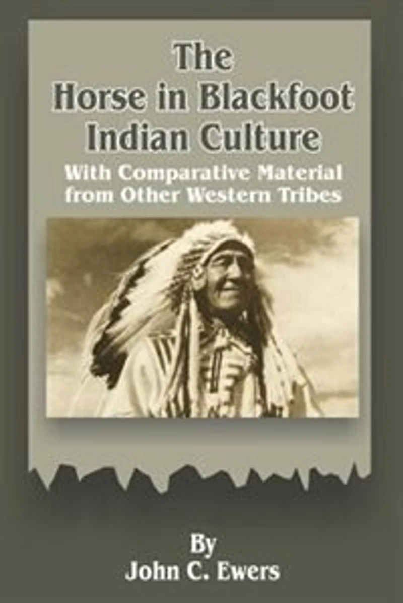 The Horse Blackfoot Indian Culture: With Comparative Material From Other Western Tribes (Classic Reprint)