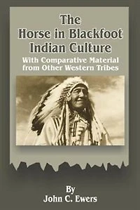 The Horse Blackfoot Indian Culture: With Comparative Material From Other Western Tribes (Classic Reprint)