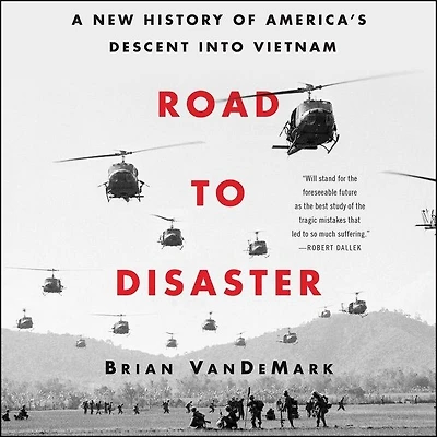 Road to Disaster: A New History of America’s Descent into Vietnam