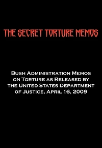 The Secret Torture Memos: Bush Administration Memos on Torture as Released by the Department of Justice, April 16, 2009