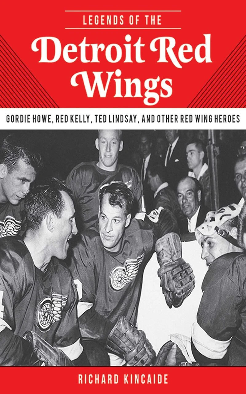 Legends of the Detroit Red Wings: Gordie Howe, Alex Delvecchio, Ted Lindsay, and Other Wings Heroes