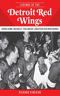 Legends of the Detroit Red Wings: Gordie Howe, Alex Delvecchio, Ted Lindsay, and Other Wings Heroes