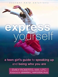 Express Yourself: A Teen Girl's Guide To Speaking Up And Being Who You Are