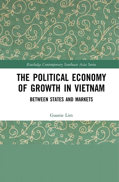 The Political Economy of Growth Vietnam: Between States and Markets