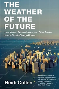 the Weather of Future: Heat Waves, Extreme Storms, and Other Scenes from a Climate-Changed Planet