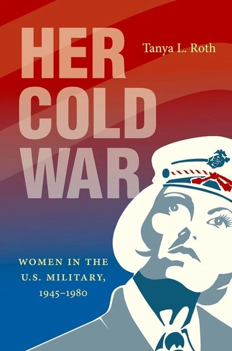 Her Cold War: Women the U.S. Military, 1945–1980