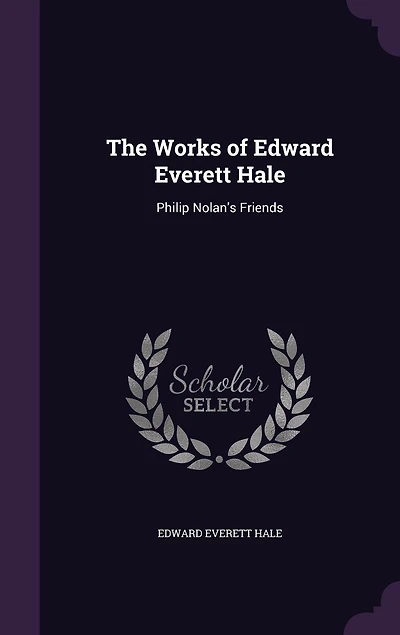 The Works of Edward Everett Hale: Philip Nolan's Friends