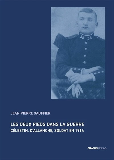 Les deux pieds dans la guerre: Célestin, d'Allanche, soldat en 1914 ; La vie volée de Célestin et autres figures