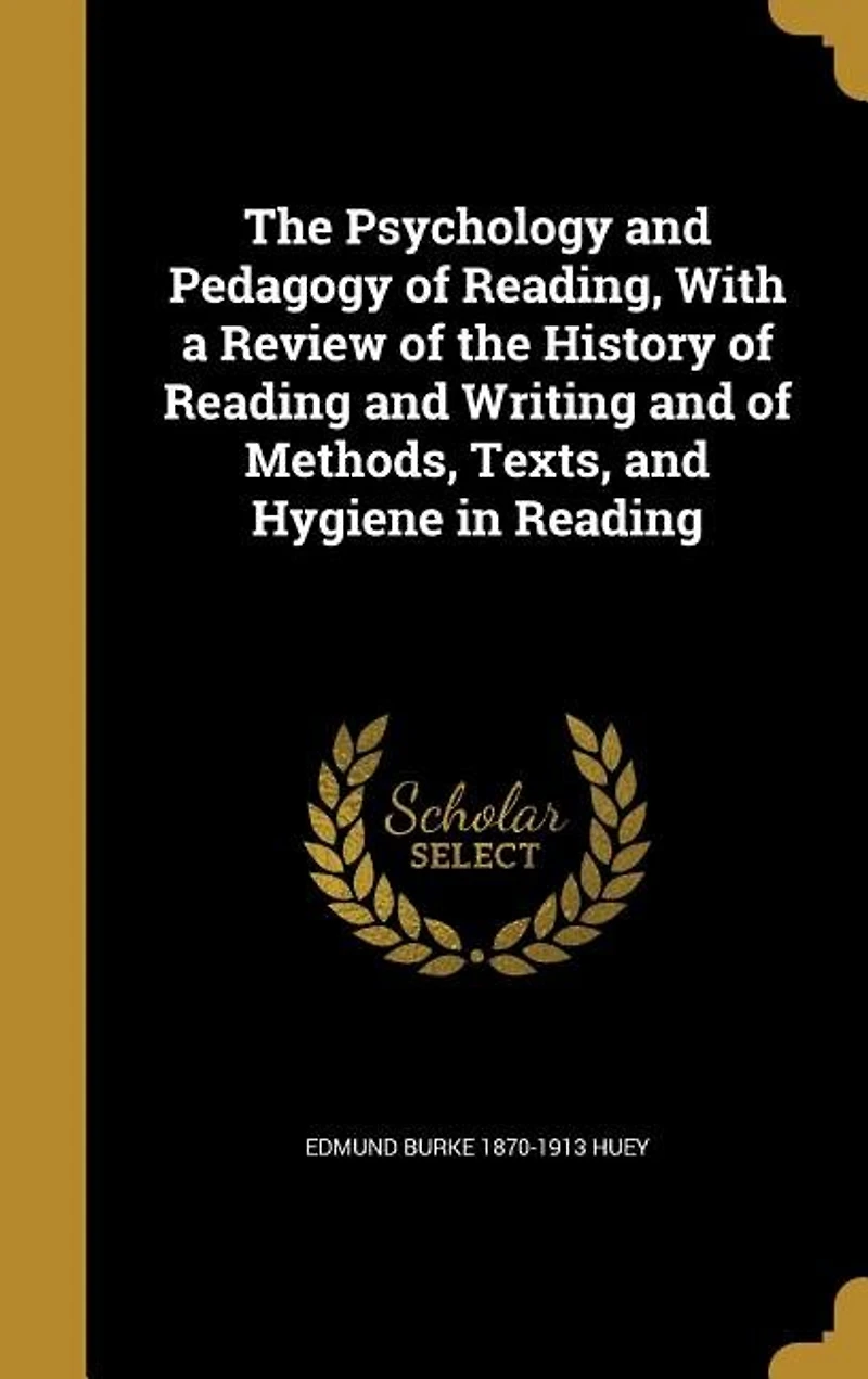 The Psychology and Pedagogy of Reading, With a Review of the History of Reading and Writing and of Methods, Texts