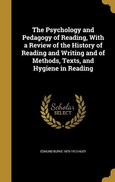 The Psychology and Pedagogy of Reading, With a Review of the History of Reading and Writing and of Methods, Texts