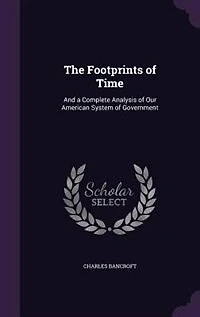The Footprints of Time: And a Complete Analysis of Our American System of Government