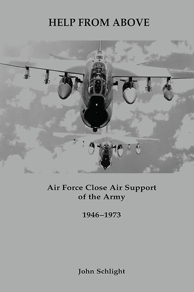 Help From Above: Air Force Close Air Support of the Army, 1946-1973