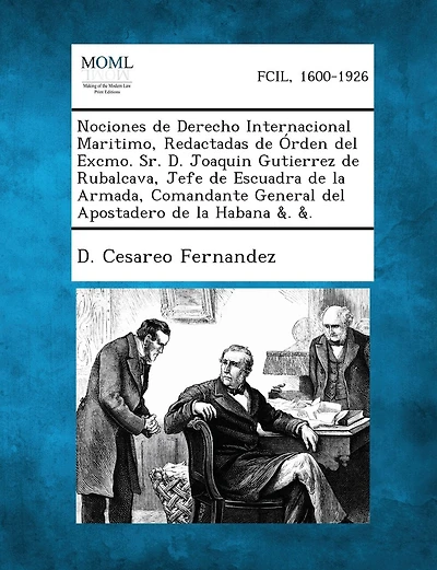 Nociones de Derecho Internacional Maritimo, Redactadas de Orden del Excmo. Sr. D. Joaquin Gutierrez de Rubalcava, Jefe de Escuadra de La Armada, Coman