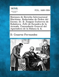 Nociones de Derecho Internacional Maritimo, Redactadas de Orden del Excmo. Sr. D. Joaquin Gutierrez de Rubalcava, Jefe de Escuadra de La Armada, Coman