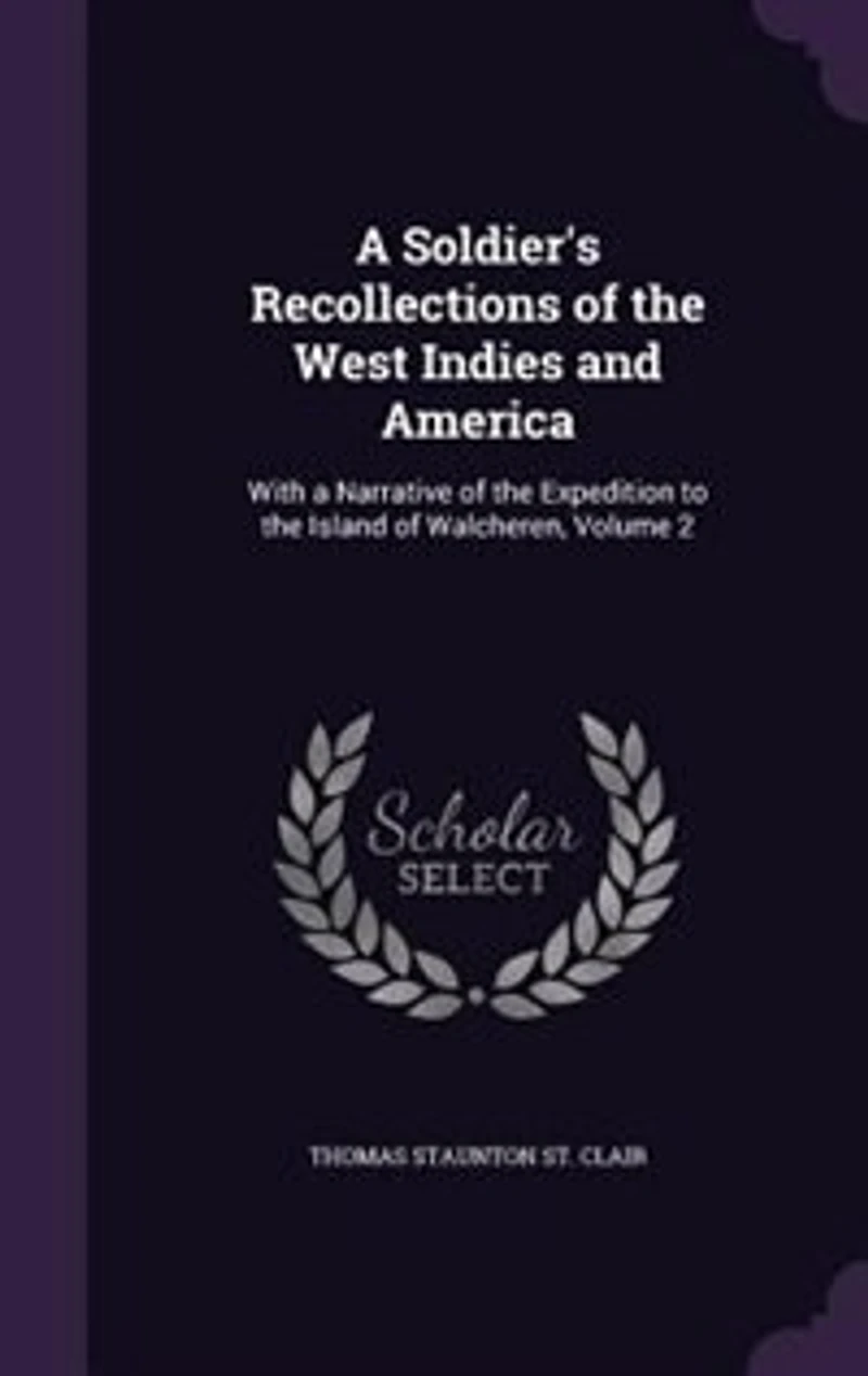 a Soldier's Recollections of the West Indies and America: With Narrative Expedition to Island Walcheren; Volume 2