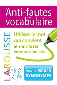 L' anti-fautes de vocabulaire: utilisez le mot qui convient et enrichissez votre vocabulaire