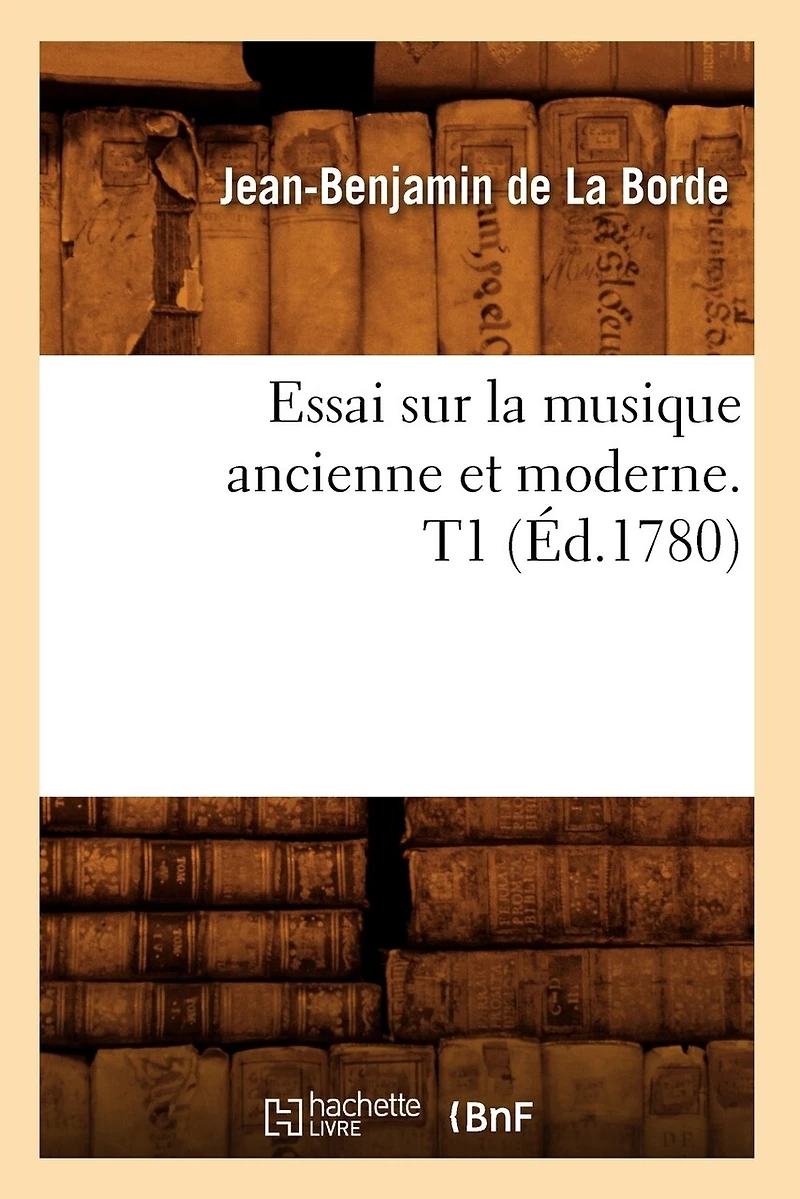 Essai Sur La Musique Ancienne Et Moderne. T1 (Éd.1780)