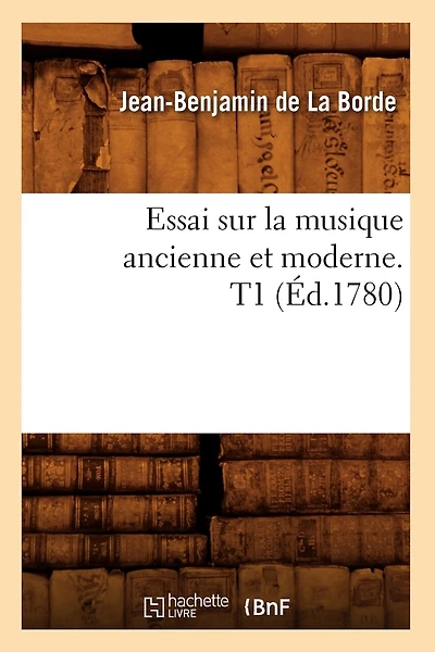 Essai Sur La Musique Ancienne Et Moderne. T1 (Éd.1780)