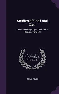 Studies of Good and Evil: A Series of Essays Upon Problems of Philosophy and Life