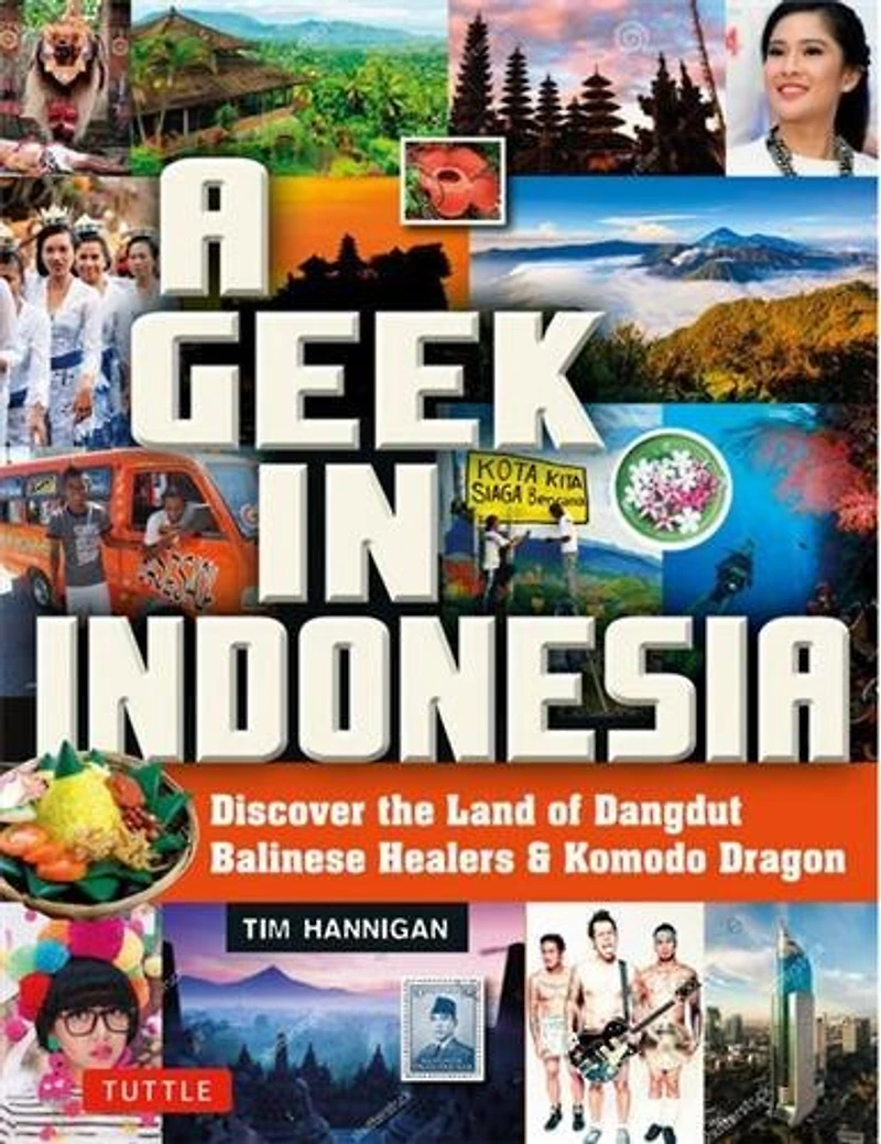 A Geek Indonesia: Discover the Land of Komodo Dragons, Balinese Healers and Dangdut Music