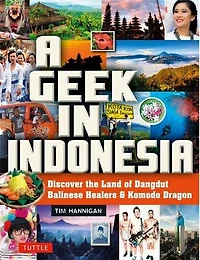 A Geek Indonesia: Discover the Land of Komodo Dragons, Balinese Healers and Dangdut Music