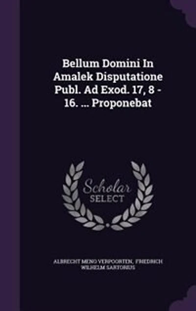 Bellum Domini Amalek Disputatione Publ. Ad Exod. 17, 8 - 16. ... Proponebat