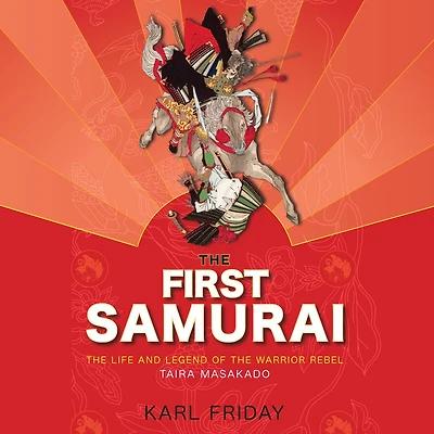 the First Samurai: Life and Legend of Warrior Rebel, Taira Masakado