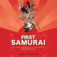 the First Samurai: Life and Legend of Warrior Rebel, Taira Masakado