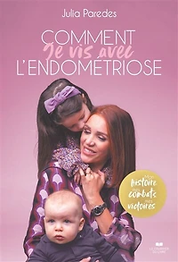 Comment je vis avec l'endométriose: mon histoire, mes combats, victoires