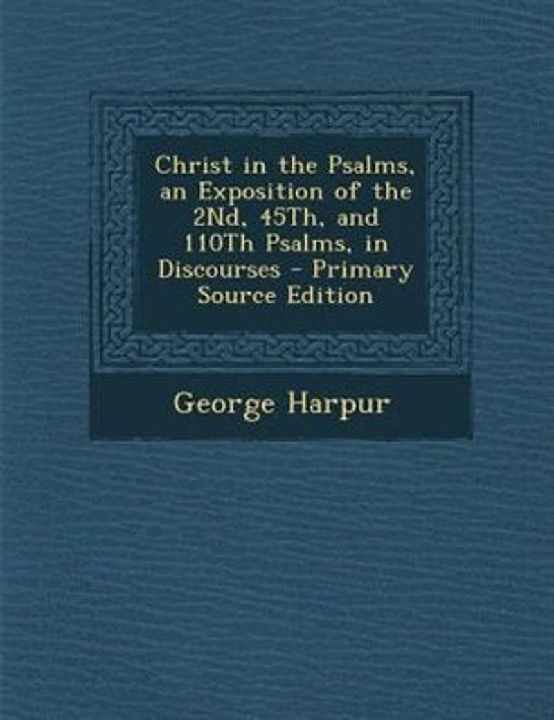 Christ the Psalms, an Exposition of 2Nd, 45Th, and 110Th Discourses - Primary Source Edition