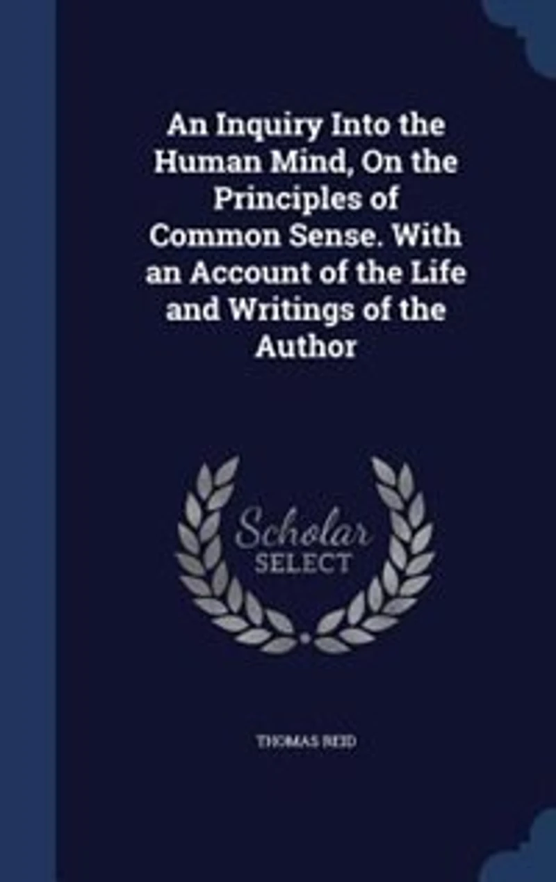 An Inquiry Into the Human Mind, On the Principles of Common Sense. With an Account of the Life and Writings of the Author