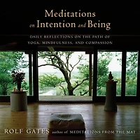 Meditations on Intention and Being: Daily Reflections the Path of Yoga, Mindfulness, Compassion