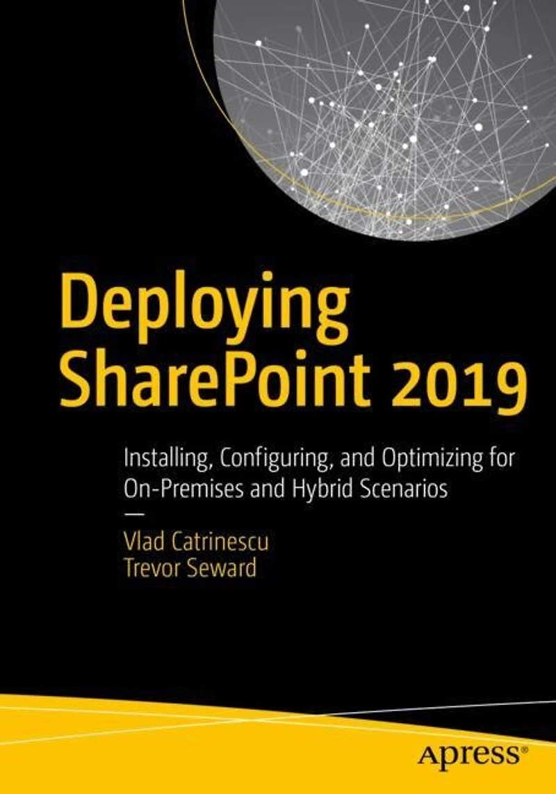Deploying SharePoint 2019: Installing, Configuring, and Optimizing for On-Premises Hybrid Scenarios