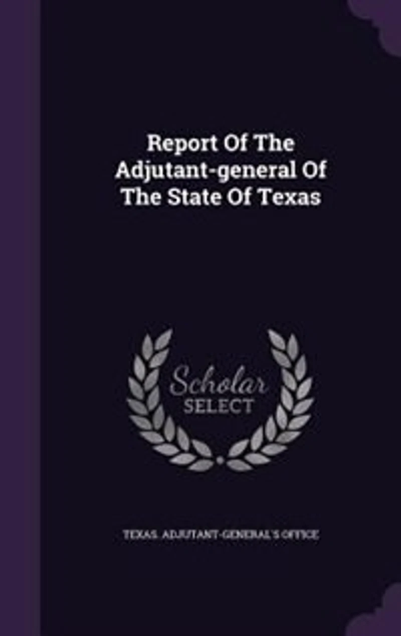 Report Of The Adjutant-general Of The State Of Texas