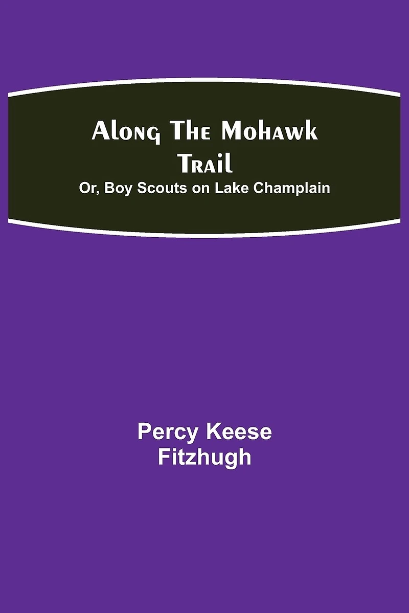 Along the Mohawk Trail; Or, Boy Scouts on Lake Champlain