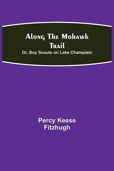 Along the Mohawk Trail; Or, Boy Scouts on Lake Champlain